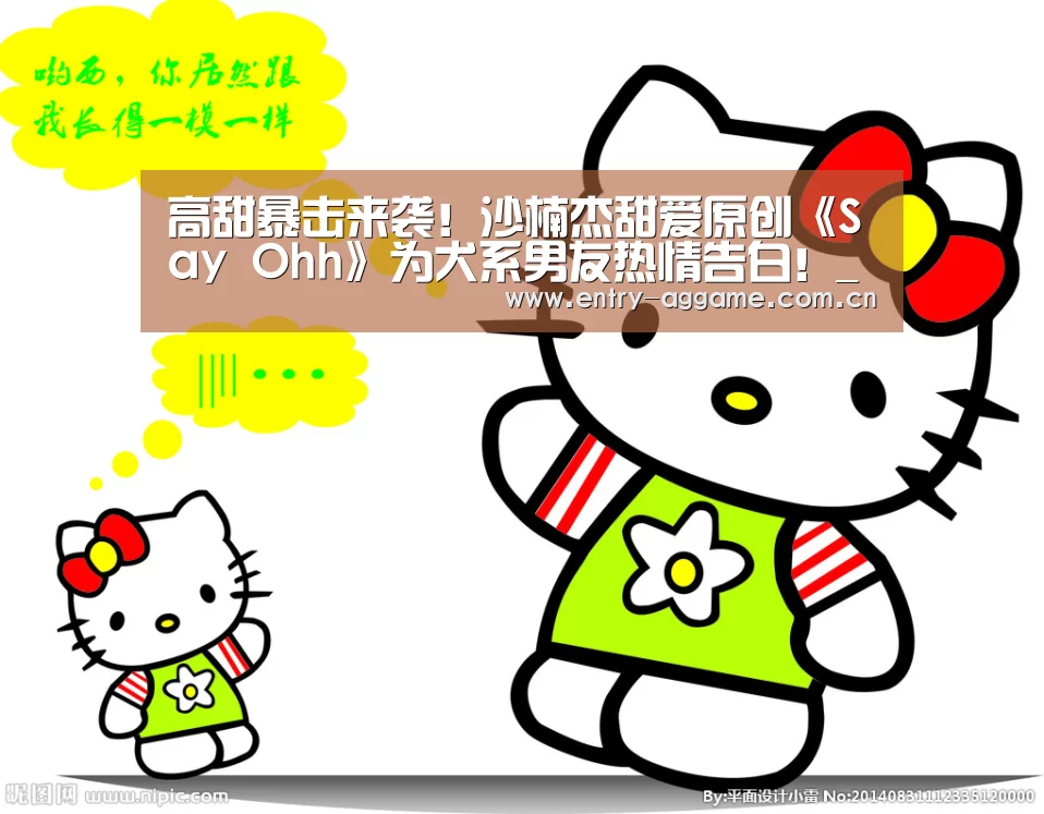 高甜暴击来袭!沙楠杰甜爱原创《Say Ohh》为犬系男友热情告白!_AG官方(图2) AG亚游app下载